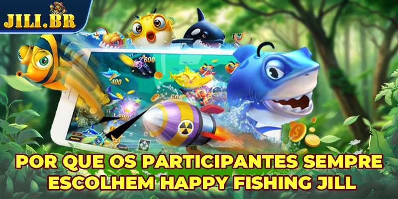 Por que os participantes sempre escolhem Happy Fishing JILL